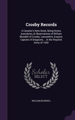 Bild des Verkufers fr Crosby Records: A Cavalier\ s Note Book Being Notes, Anecdotes, & Observations of William Blundell of Crosby, Lancashire, Esquire, Cap zum Verkauf von moluna