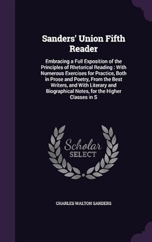 Seller image for Sanders\ Union Fifth Reader: Embracing a Full Exposition of the Principles of Rhetorical Reading: With Numerous Exercises for Practice, Both in Pro for sale by moluna