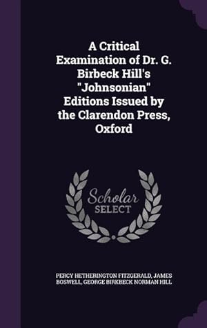 Image du vendeur pour A Critical Examination of Dr. G. Birbeck Hill\ s Johnsonian Editions Issued by the Clarendon Press, Oxford mis en vente par moluna