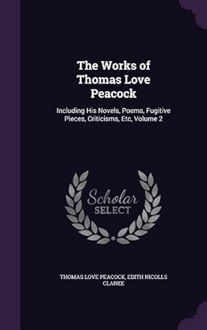 Imagen del vendedor de The Works of Thomas Love Peacock: Including His Novels, Poems, Fugitive Pieces, Criticisms, Etc, Volume 2 a la venta por moluna