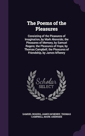 Bild des Verkufers fr The Poems of the Pleasures: Consisting of the Pleasures of Imagination, by Mark Akenside the Pleasures of Memory, by Samuel Rogers the Pleasures zum Verkauf von moluna