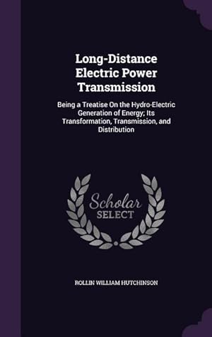 Seller image for Long-Distance Electric Power Transmission: Being a Treatise On the Hydro-Electric Generation of Energy Its Transformation, Transmission, and Distribu for sale by moluna