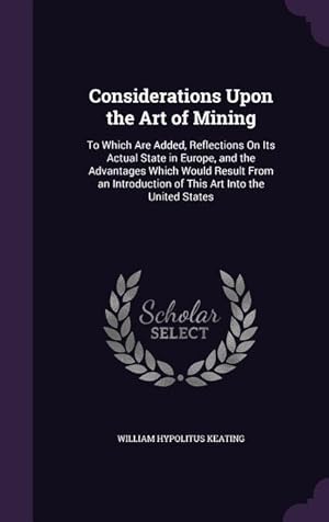 Imagen del vendedor de Considerations Upon the Art of Mining: To Which Are Added, Reflections On Its Actual State in Europe, and the Advantages Which Would Result From an In a la venta por moluna