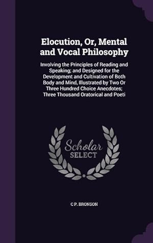 Seller image for Elocution, Or, Mental and Vocal Philosophy: Involving the Principles of Reading and Speaking and Designed for the Development and Cultivation of Both for sale by moluna