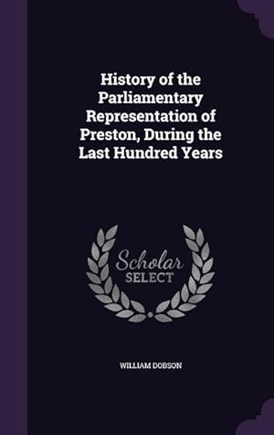 Bild des Verkufers fr History of the Parliamentary Representation of Preston, During the Last Hundred Years zum Verkauf von moluna