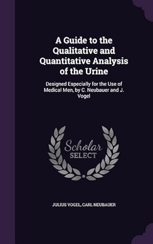 Bild des Verkufers fr A Guide to the Qualitative and Quantitative Analysis of the Urine: Designed Especially for the Use of Medical Men, by C. Neubauer and J. Vogel zum Verkauf von moluna