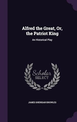 Seller image for Alfred the Great, Or, the Patriot King: An Historical Play for sale by moluna