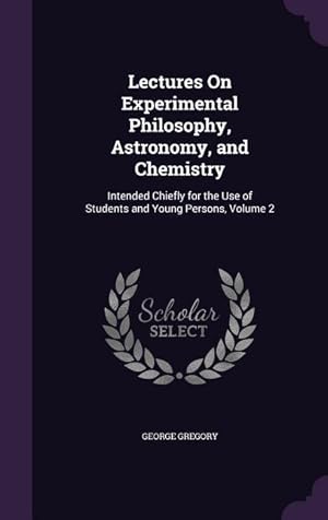 Seller image for Lectures On Experimental Philosophy, Astronomy, and Chemistry: Intended Chiefly for the Use of Students and Young Persons, Volume 2 for sale by moluna