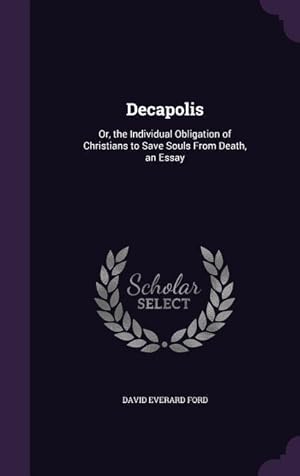 Imagen del vendedor de Decapolis: Or, the Individual Obligation of Christians to Save Souls From Death, an Essay a la venta por moluna