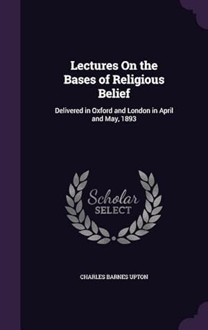 Bild des Verkufers fr Lectures On the Bases of Religious Belief: Delivered in Oxford and London in April and May, 1893 zum Verkauf von moluna