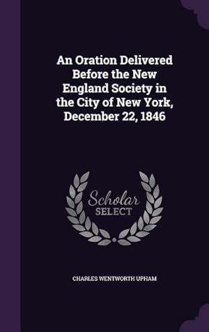 Bild des Verkufers fr An Oration Delivered Before the New England Society in the City of New York, December 22, 1846 zum Verkauf von moluna