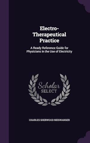 Seller image for Electro-Therapeutical Practice: A Ready Reference Guide for Physicians in the Use of Electricity for sale by moluna