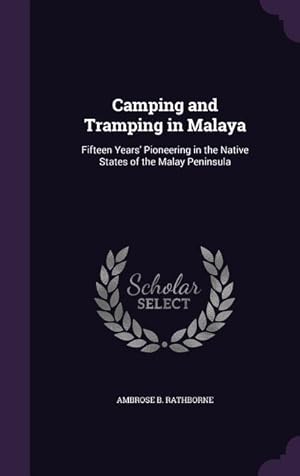 Bild des Verkufers fr Camping and Tramping in Malaya: Fifteen Years\ Pioneering in the Native States of the Malay Peninsula zum Verkauf von moluna