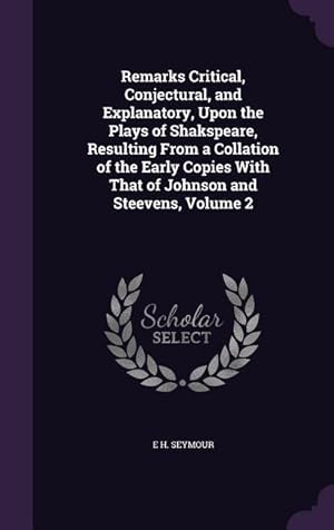 Seller image for Remarks Critical, Conjectural, and Explanatory, Upon the Plays of Shakspeare, Resulting From a Collation of the Early Copies With That of Johnson and for sale by moluna