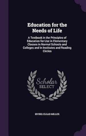 Bild des Verkufers fr Education for the Needs of Life: A Textbook in the Principles of Education for Use in Elementary Classes in Normal Schools and Colleges and in Institu zum Verkauf von moluna