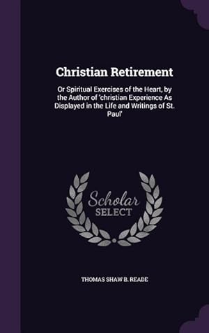 Image du vendeur pour Christian Retirement: Or Spiritual Exercises of the Heart, by the Author of \ christian Experience As Displayed in the Life and Writings of S mis en vente par moluna