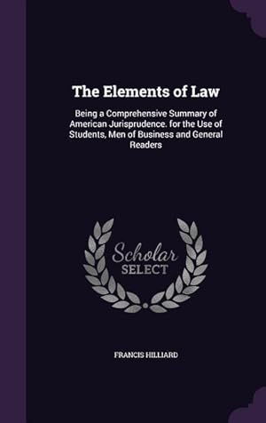 Seller image for The Elements of Law: Being a Comprehensive Summary of American Jurisprudence. for the Use of Students, Men of Business and General Readers for sale by moluna
