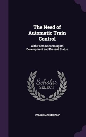 Image du vendeur pour The Need of Automatic Train Control: With Facts Concerning Its Development and Present Status mis en vente par moluna