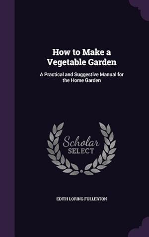 Seller image for How to Make a Vegetable Garden: A Practical and Suggestive Manual for the Home Garden for sale by moluna