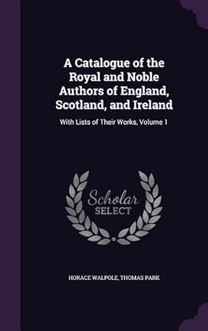 Bild des Verkufers fr A Catalogue of the Royal and Noble Authors of England, Scotland, and Ireland: With Lists of Their Works, Volume 1 zum Verkauf von moluna
