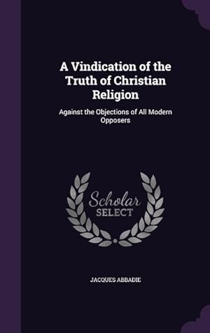 Bild des Verkufers fr A Vindication of the Truth of Christian Religion: Against the Objections of All Modern Opposers zum Verkauf von moluna