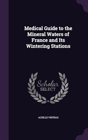 Image du vendeur pour Medical Guide to the Mineral Waters of France and Its Wintering Stations mis en vente par moluna