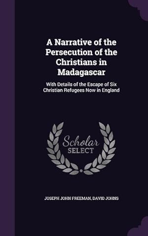 Bild des Verkufers fr A Narrative of the Persecution of the Christians in Madagascar: With Details of the Escape of Six Christian Refugees Now in England zum Verkauf von moluna