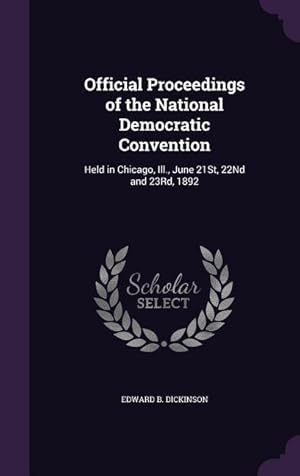 Imagen del vendedor de Official Proceedings of the National Democratic Convention: Held in Chicago, Ill., June 21St, 22Nd and 23Rd, 1892 a la venta por moluna