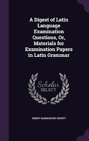 Immagine del venditore per A Digest of Latin Language Examination Questions, Or, Materials for Examination Papers in Latin Grammar venduto da moluna