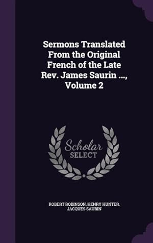 Immagine del venditore per Sermons Translated From the Original French of the Late Rev. James Saurin ., Volume 2 venduto da moluna