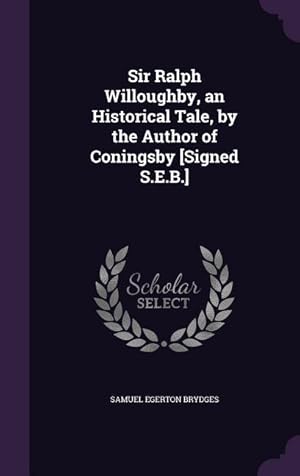 Bild des Verkufers fr Sir Ralph Willoughby, an Historical Tale, by the Author of Coningsby [Signed S.E.B.] zum Verkauf von moluna