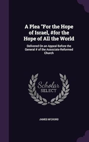 Seller image for A Plea For the Hope of Israel, #for the Hope of All the World: Delivered On an Appeal Before the General # of the Associate-Reformed Church for sale by moluna
