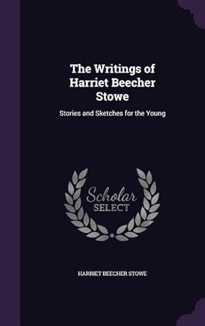 Seller image for The Writings of Harriet Beecher Stowe: Stories and Sketches for the Young for sale by moluna
