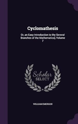 Bild des Verkufers fr Cyclomathesis: Or, an Easy Introduction to the Several Branches of the Mathematics], Volume 7 zum Verkauf von moluna