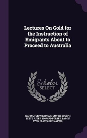 Bild des Verkufers fr Lectures On Gold for the Instruction of Emigrants About to Proceed to Australia zum Verkauf von moluna