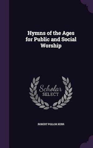 Image du vendeur pour Hymns of the Ages for Public and Social Worship mis en vente par moluna