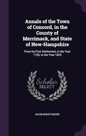 Bild des Verkufers fr Annals of the Town of Concord, in the County of Merrimack, and State of New-Hampshire: From Its First Settlement, in the Year 1726, to the Year 1823 zum Verkauf von moluna