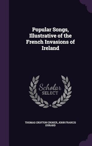 Bild des Verkufers fr Popular Songs, Illustrative of the French Invasions of Ireland zum Verkauf von moluna