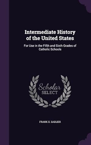 Image du vendeur pour Intermediate History of the United States: For Use in the Fifth and Sixth Grades of Catholic Schools mis en vente par moluna