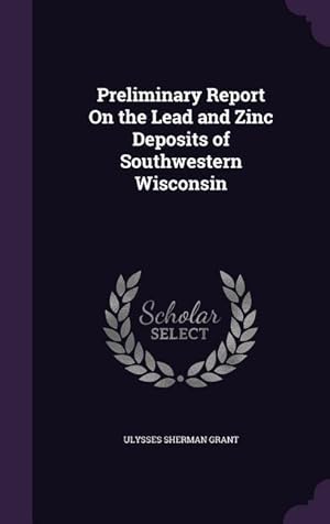 Image du vendeur pour Preliminary Report On the Lead and Zinc Deposits of Southwestern Wisconsin mis en vente par moluna