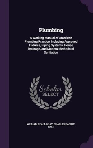 Image du vendeur pour Plumbing: A Working Manual of American Plumbing Practice, Including Approved Fixtures, Piping Systems, House Drainage, and Moder mis en vente par moluna