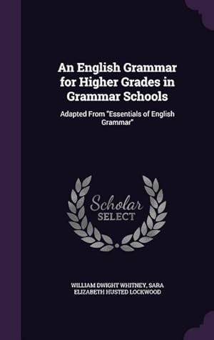 Immagine del venditore per An English Grammar for Higher Grades in Grammar Schools: Adapted From Essentials of English Grammar venduto da moluna