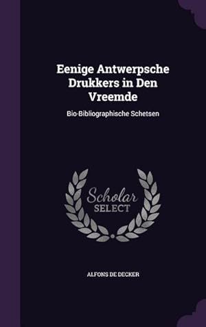 Image du vendeur pour Eenige Antwerpsche Drukkers in Den Vreemde: Bio-Bibliographische Schetsen mis en vente par moluna