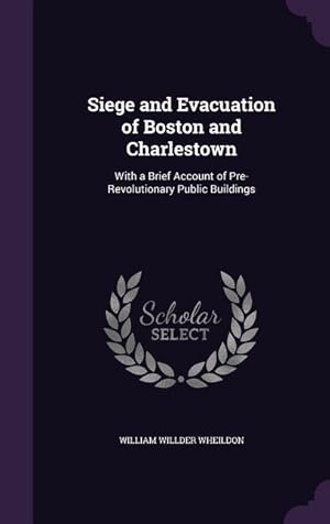 Bild des Verkufers fr Siege and Evacuation of Boston and Charlestown: With a Brief Account of Pre-Revolutionary Public Buildings zum Verkauf von moluna