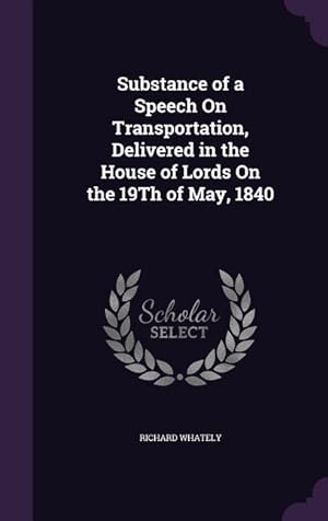 Seller image for Substance of a Speech On Transportation, Delivered in the House of Lords On the 19Th of May, 1840 for sale by moluna