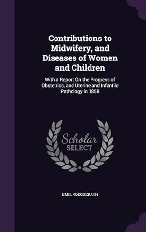 Imagen del vendedor de Contributions to Midwifery, and Diseases of Women and Children: With a Report On the Progress of Obstetrics, and Uterine and Infantile Pathology in 18 a la venta por moluna