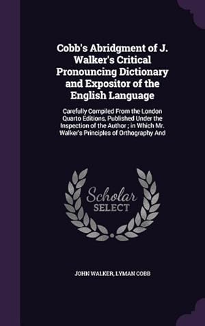 Imagen del vendedor de Cobb\ s Abridgment of J. Walker\ s Critical Pronouncing Dictionary and Expositor of the English Language: Carefully Compiled From the London Quarto Edit a la venta por moluna