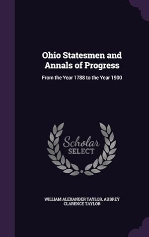 Bild des Verkufers fr Ohio Statesmen and Annals of Progress: From the Year 1788 to the Year 1900 zum Verkauf von moluna
