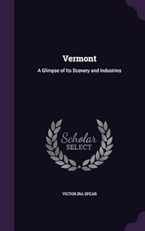 Immagine del venditore per Vermont: A Glimpse of Its Scenery and Industries venduto da moluna