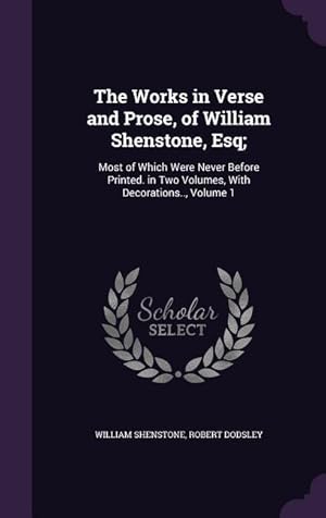 Imagen del vendedor de The Works in Verse and Prose, of William Shenstone, Esq: Most of Which Were Never Before Printed. in Two Volumes, With Decorations., Volume 1 a la venta por moluna